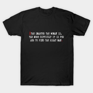 The smarter the woman is, the more difficult it is for her to find the right man. T-Shirt